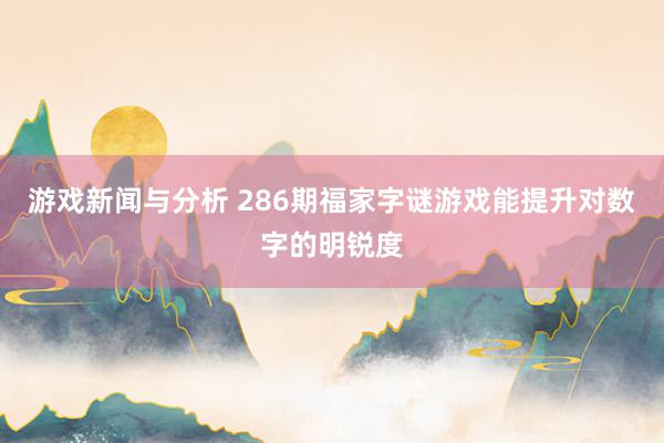 游戏新闻与分析 286期福家字谜游戏能提升对数字的明锐度