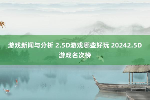 游戏新闻与分析 2.5D游戏哪些好玩 20242.5D游戏名次榜