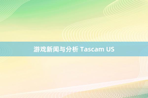 游戏新闻与分析 Tascam US