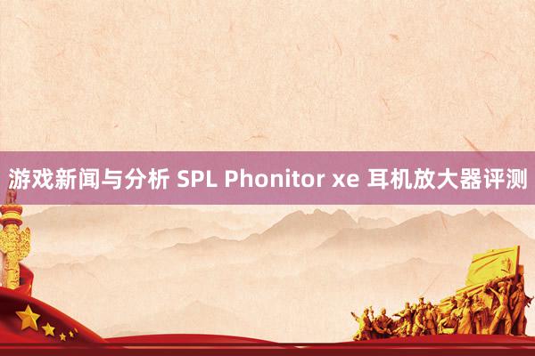 游戏新闻与分析 SPL Phonitor xe 耳机放大器评测