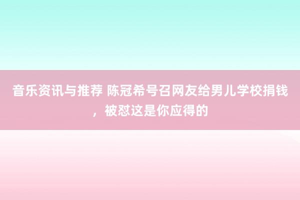 音乐资讯与推荐 陈冠希号召网友给男儿学校捐钱，被怼这是你应得的