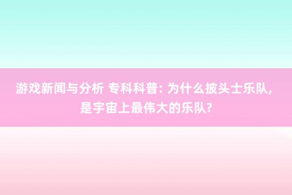 游戏新闻与分析 专科科普: 为什么披头士乐队, 是宇宙上最伟大的乐队?